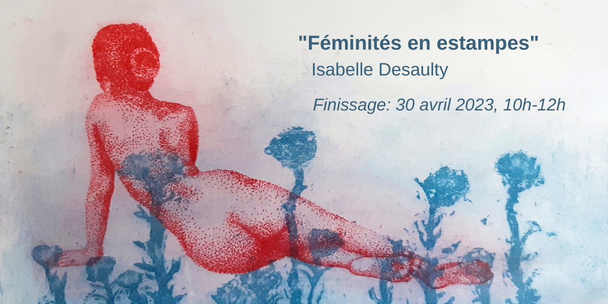 Finissage "Féminité en estampes" Isabelle Desaulty