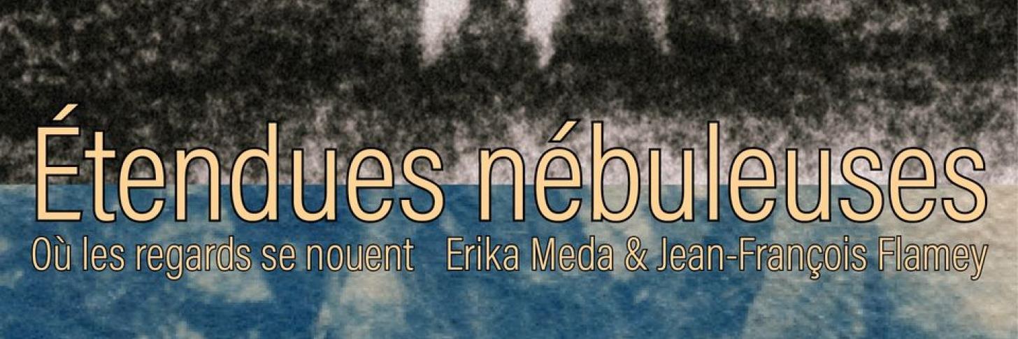 Vernissage → Étendues nébuleuses | Erika Meda & Jean-François Flamey