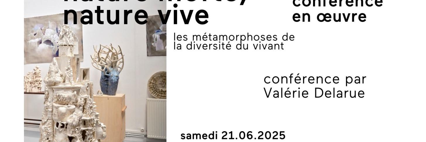 CONFÉRENCE EN ŒUVRE // NATURE MORTE, NATURE VIVE, LES MÉTAMORPHOSES DE LA DIVERSITÉ DU VIVANT