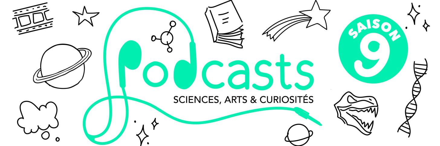 Saison 9 - Podcasts "Sciences, Arts et Curiosités"