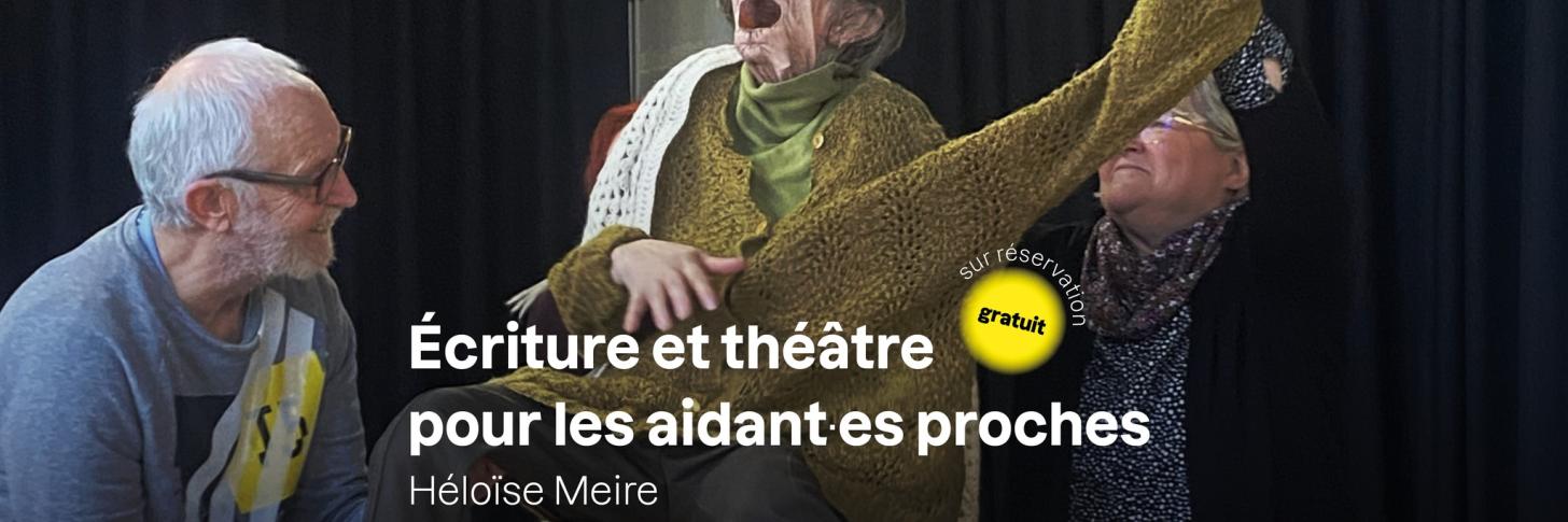 ÉCRITURE ET THÉÂTRE - Pour les aidant.es proches 