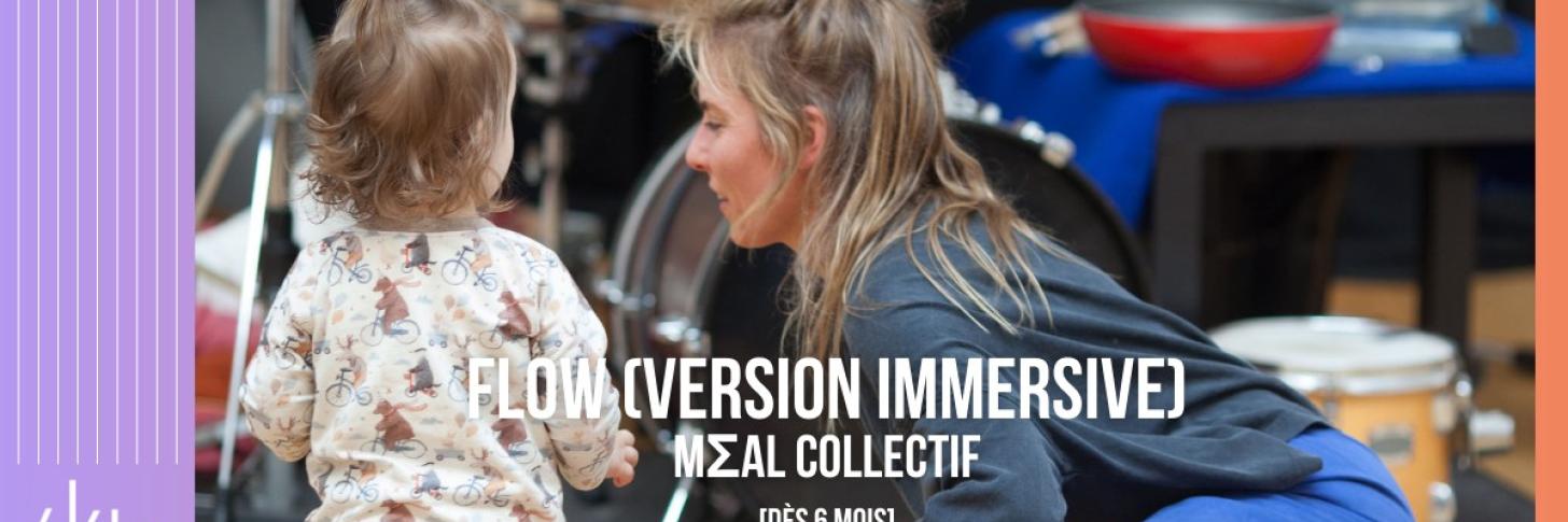 Flow (version immersive) - MΣal Collectif Flow (Dès 6 mois) 