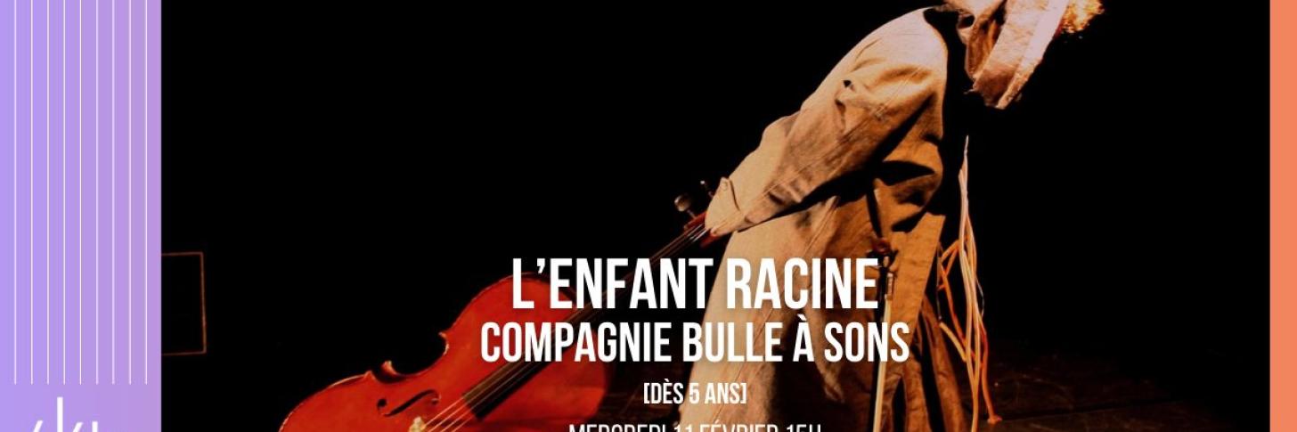 L'enfant racine - Compagnie Bulle à sons (Dès 5 ans) 