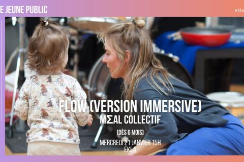 Flow (version immersive) - MΣal Collectif Flow (Dès 6 mois) 